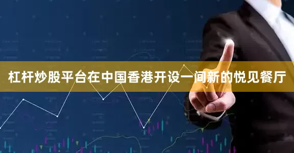 杠杆炒股平台在中国香港开设一间新的悦见餐厅