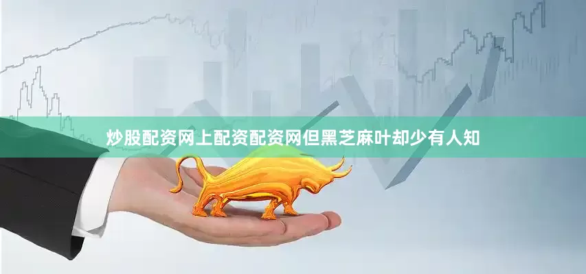 炒股配资网上配资配资网但黑芝麻叶却少有人知