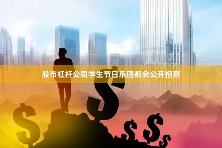 股市杠杆公司学生节日乐团都会公开招募
