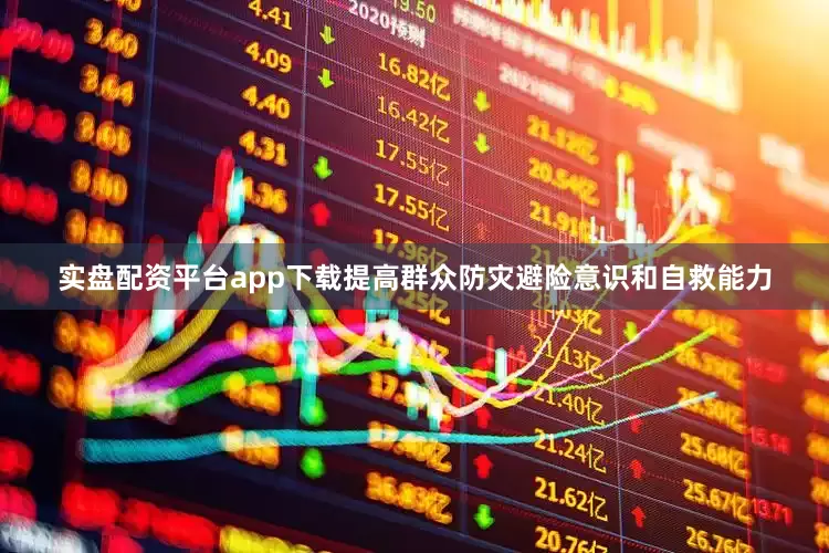 实盘配资平台app下载提高群众防灾避险意识和自救能力