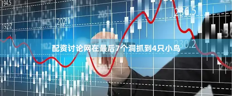 配资讨论网在最后7个洞抓到4只小鸟