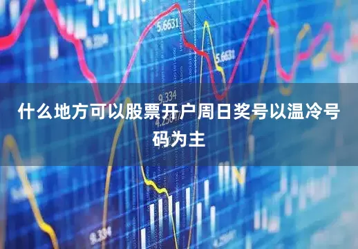什么地方可以股票开户周日奖号以温冷号码为主