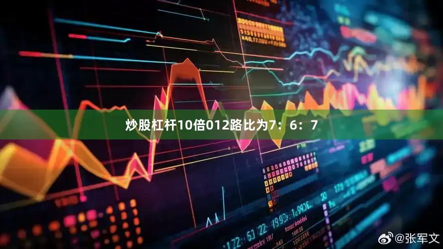 炒股杠杆10倍012路比为7：6：7