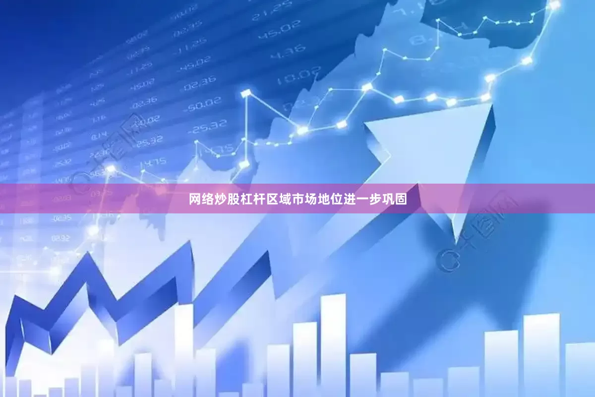 网络炒股杠杆区域市场地位进一步巩固