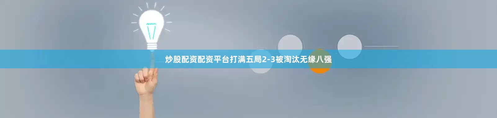 炒股配资配资平台打满五局2-3被淘汰无缘八强