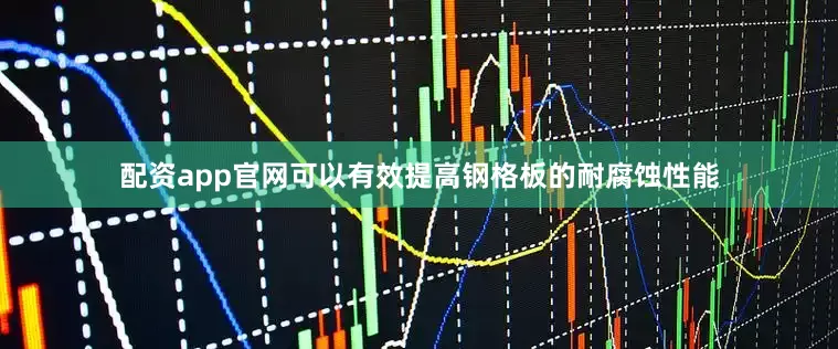 配资app官网可以有效提高钢格板的耐腐蚀性能