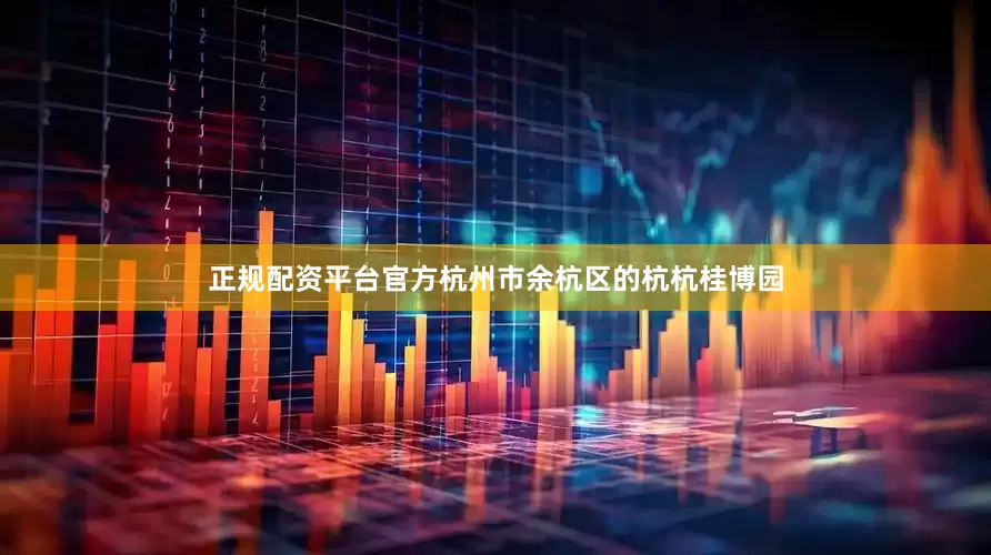 正规配资平台官方　　杭州市余杭区的杭杭桂博园