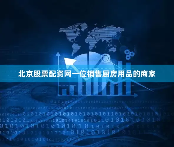 北京股票配资网一位销售厨房用品的商家